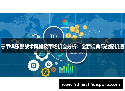 意甲俱乐部战术风格及市场机会分析：全新视角与战略机遇