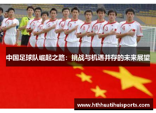 中国足球队崛起之路：挑战与机遇并存的未来展望