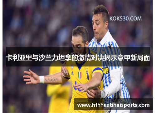 卡利亚里与沙兰力坦拿的激情对决揭示意甲新局面