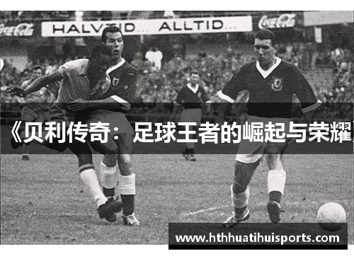 《贝利传奇：足球王者的崛起与荣耀》