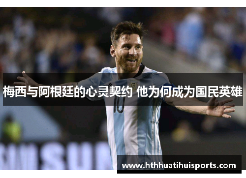 梅西与阿根廷的心灵契约 他为何成为国民英雄