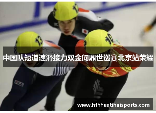 中国队短道速滑接力双金问鼎世巡赛北京站荣耀