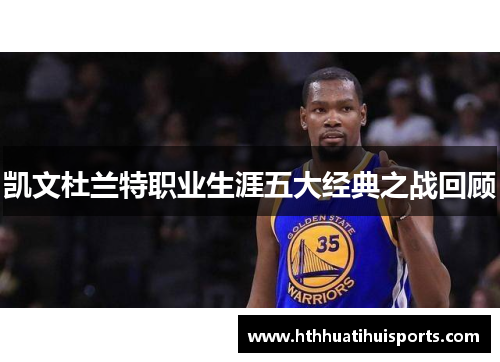 凯文杜兰特职业生涯五大经典之战回顾