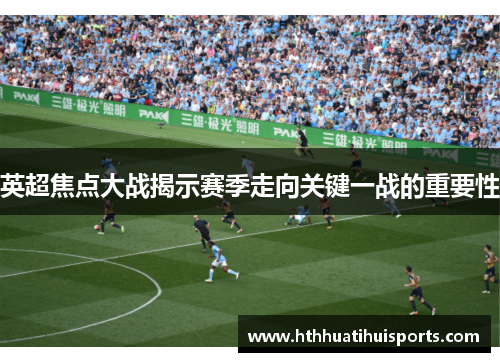 英超焦点大战揭示赛季走向关键一战的重要性