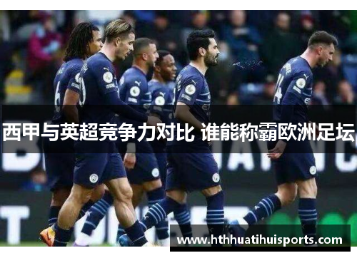 西甲与英超竞争力对比 谁能称霸欧洲足坛