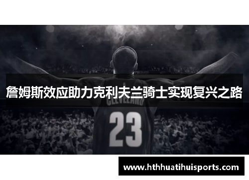 詹姆斯效应助力克利夫兰骑士实现复兴之路