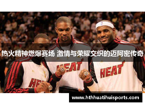 热火精神燃爆赛场 激情与荣耀交织的迈阿密传奇