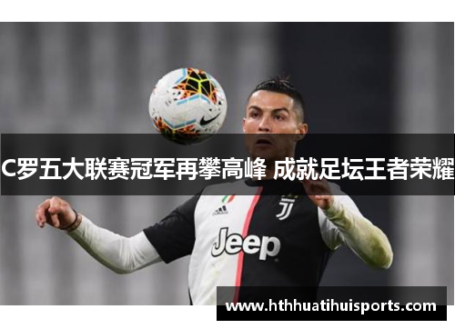 C罗五大联赛冠军再攀高峰 成就足坛王者荣耀