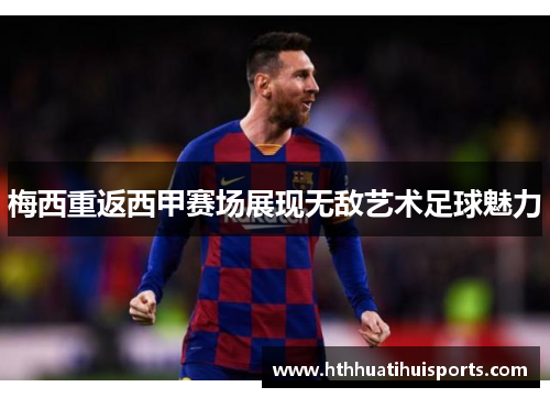 梅西重返西甲赛场展现无敌艺术足球魅力