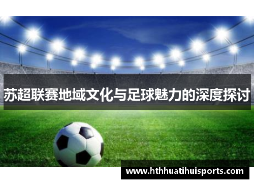 苏超联赛地域文化与足球魅力的深度探讨
