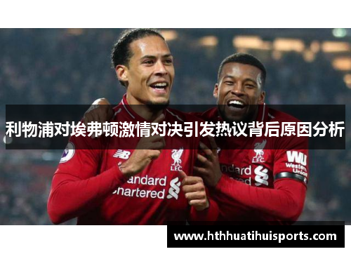 利物浦对埃弗顿激情对决引发热议背后原因分析