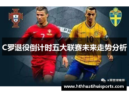 C罗退役倒计时五大联赛未来走势分析