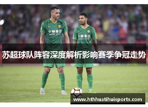 苏超球队阵容深度解析影响赛季争冠走势