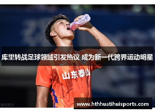 库里转战足球领域引发热议 成为新一代跨界运动明星
