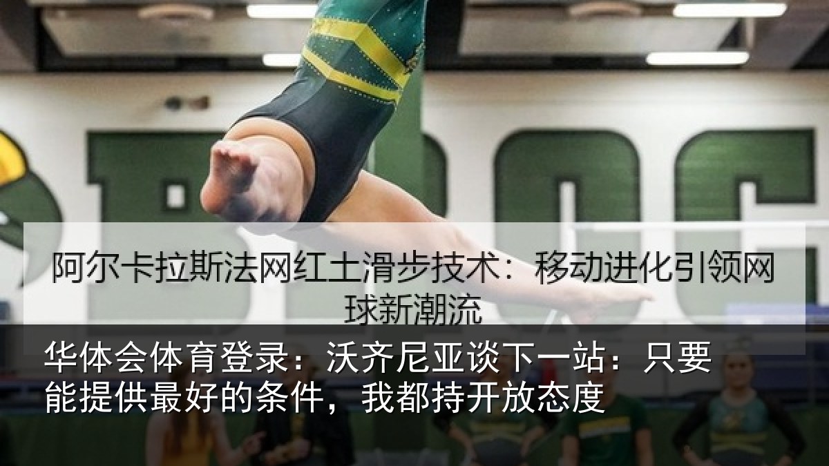 华体会体育登录：沃齐相关情况能提相关情况持开放态度