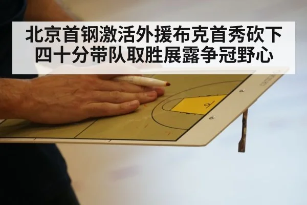 北京首钢激活外援布克首秀砍下四十分带队取胜展露争冠野心