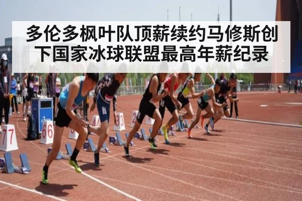 多伦多枫叶队顶薪续约马修斯创下国家冰球联盟最高年薪纪录